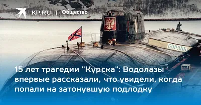 15 лет трагедии \"Курска\": Водолазы впервые рассказали, что увидели, когда  попали на затонувшую подлодку - KP.RU