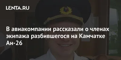 В авиакомпании рассказали о членах экипажа разбившегося на Камчатке Ан-26:  Происшествия: Россия: Lenta.ru