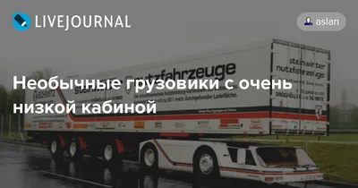 Необычные грузовики с очень низкой кабиной: kak_eto_sdelano — LiveJournal
